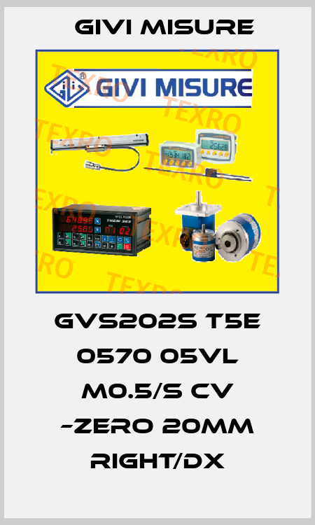 GVS202S T5E 0570 05VL M0.5/S CV –ZERO 20mm Right/Dx Givi Misure