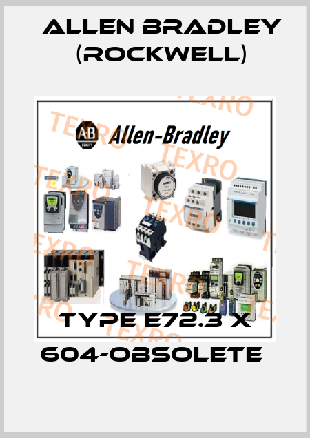 TYPE E72.3 X 604-OBSOLETE  Allen Bradley (Rockwell)