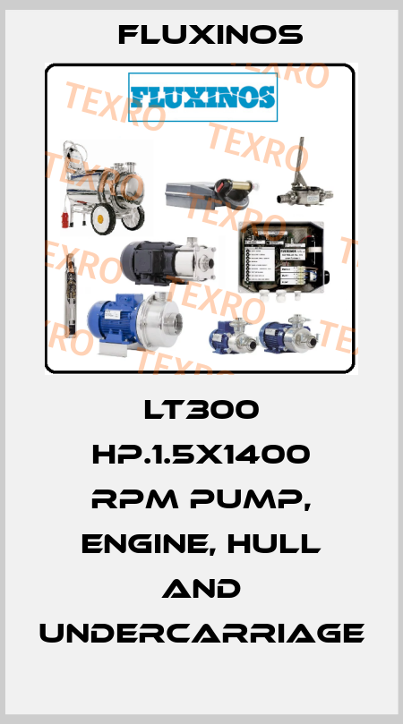 LT300 hp.1.5x1400 rpm pump, engine, hull and undercarriage fluxinos
