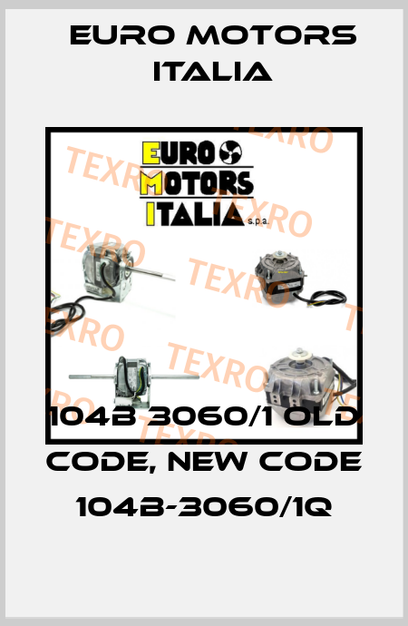 104B 3060/1 old code, new code 104B-3060/1Q Euro Motors Italia