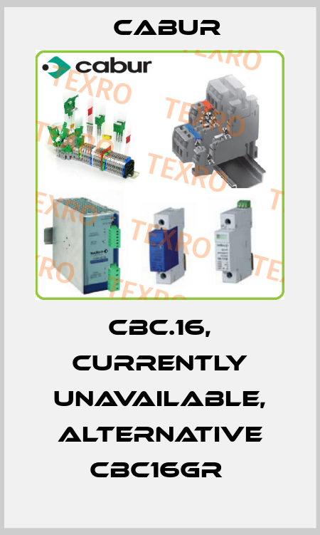 CBC.16, currently unavailable, alternative CBC16GR  Cabur