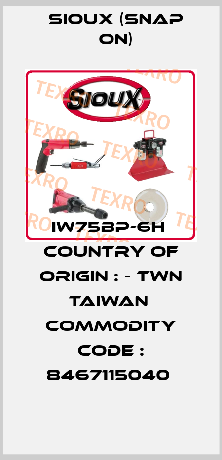 IW75BP-6H  Country of Origin : - TWN TAIWAN  Commodity Code : 8467115040  Sioux (Snap On)