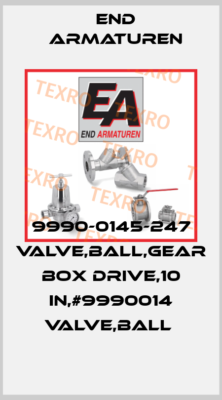 9990-0145-247 VALVE,BALL,GEAR BOX DRIVE,10 IN,#9990014 VALVE,BALL  End Armaturen