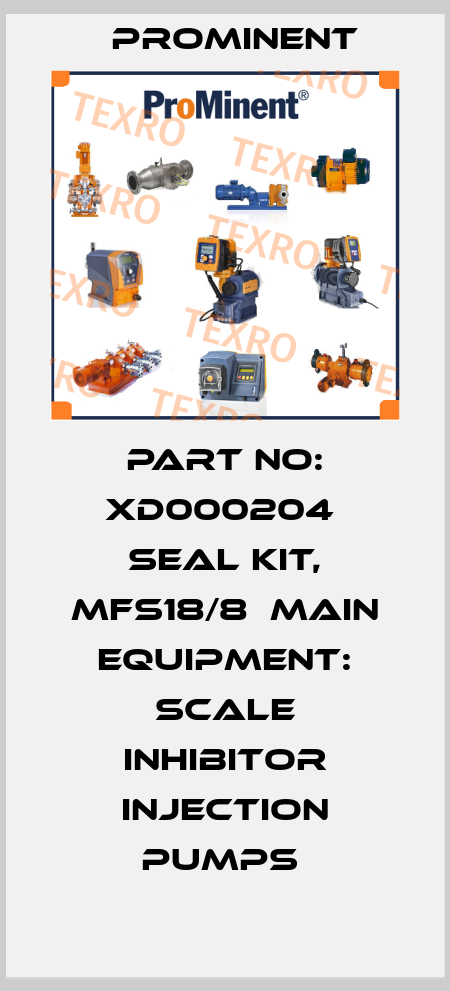 Part No: XD000204  Seal Kit, Mfs18/8  Main Equipment: Scale Inhibitor Injection Pumps  ProMinent
