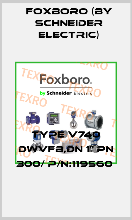 TYPE V740 DWVFB,DN 1" PN 300/ P/N:119560  Foxboro (by Schneider Electric)