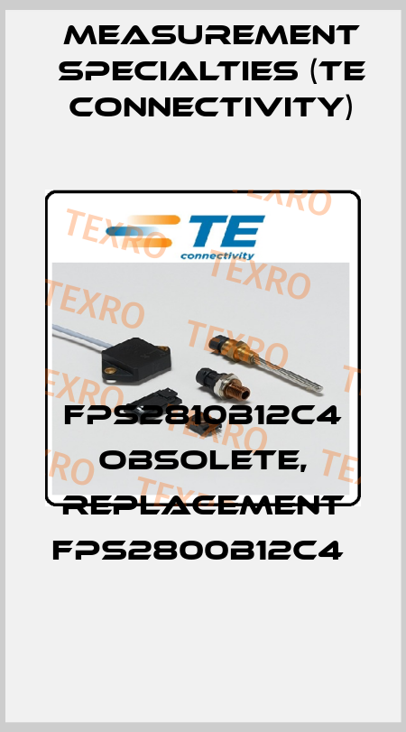FPS2810B12C4 obsolete, replacement FPS2800B12C4  Measurement Specialties (TE Connectivity)