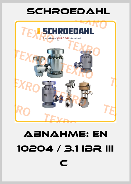 ABNAHME: EN 10204 / 3.1 IBR III C  Schroedahl