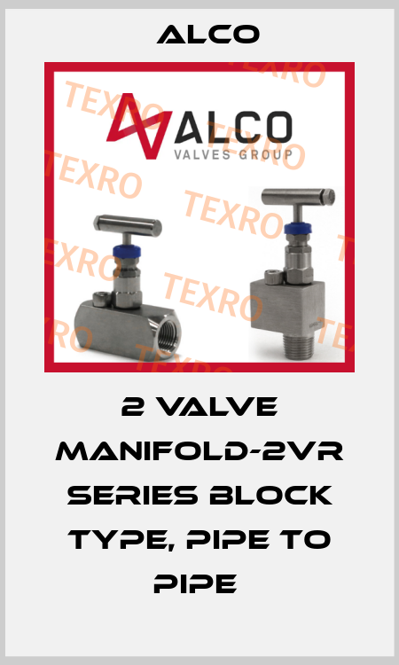 2 VALVE MANIFOLD-2VR SERIES BLOCK TYPE, PIPE TO PIPE  Alco