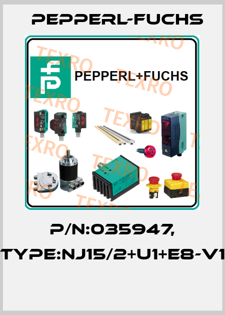 P/N:035947, Type:NJ15/2+U1+E8-V1  Pepperl-Fuchs