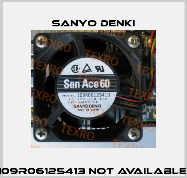 109R0612S413 not available  Sanyo Denki