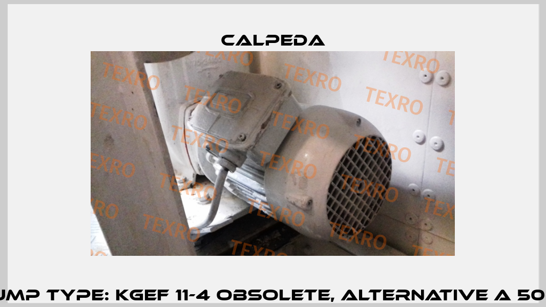 Old pump type: KGEF 11-4 obsolete, alternative A 50-125BE  Calpeda